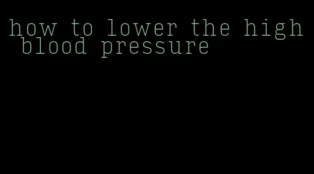 how to lower the high blood pressure