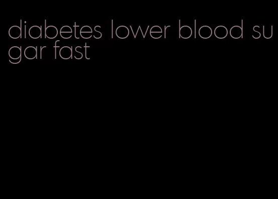 diabetes lower blood sugar fast