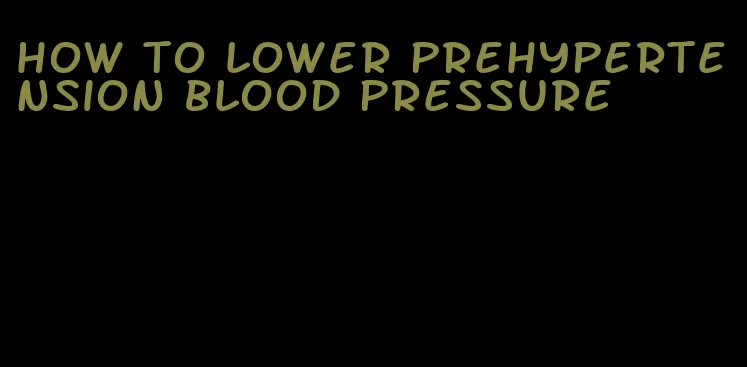 how to lower prehypertension blood pressure