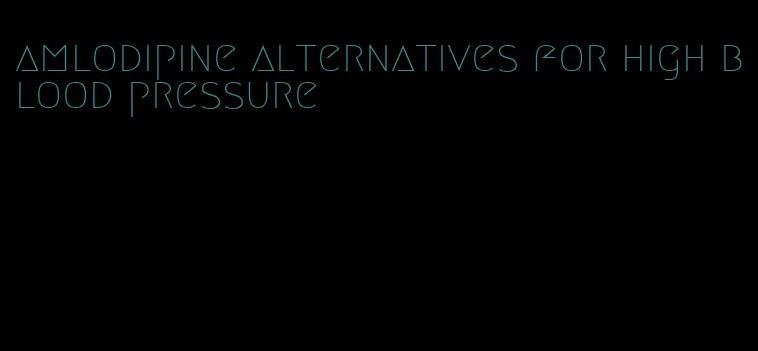amlodipine alternatives for high blood pressure