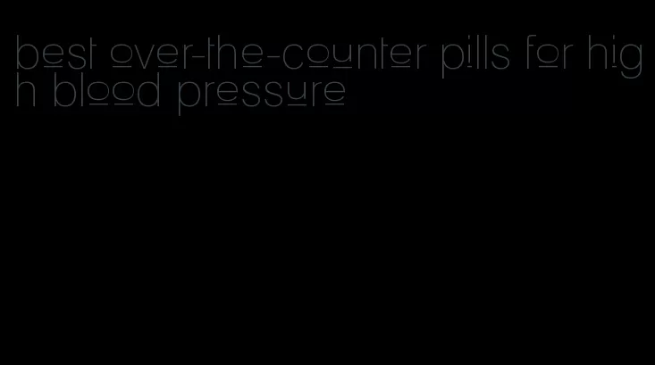 best over-the-counter pills for high blood pressure