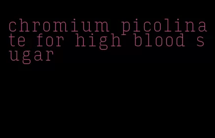 chromium picolinate for high blood sugar