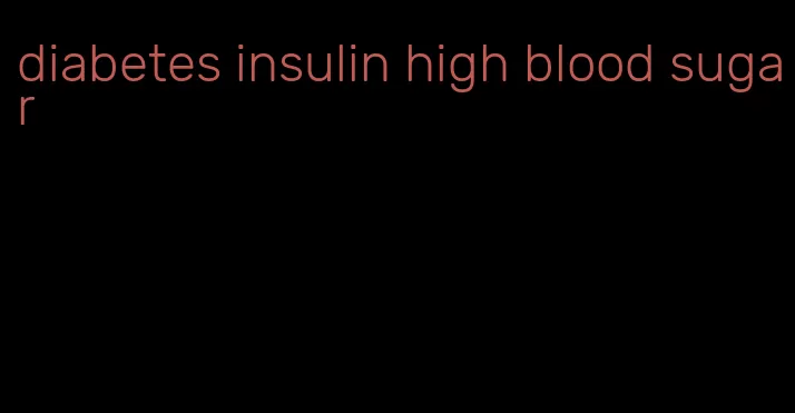 diabetes insulin high blood sugar