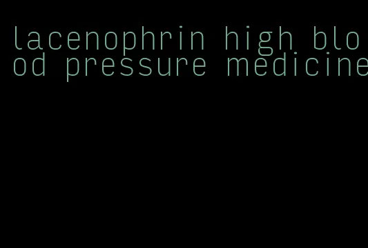 lacenophrin high blood pressure medicine