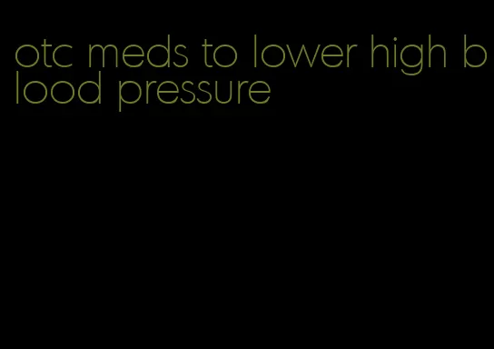 otc meds to lower high blood pressure