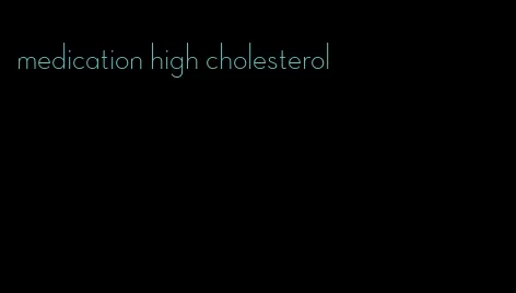 medication high cholesterol