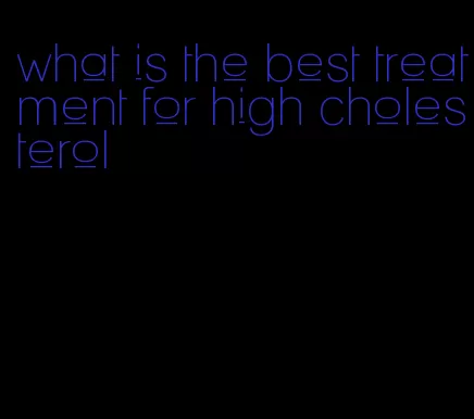 what is the best treatment for high cholesterol