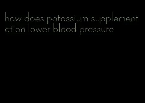how does potassium supplementation lower blood pressure