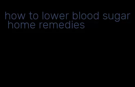 how to lower blood sugar home remedies