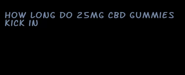 how long do 25mg CBD gummies kick in