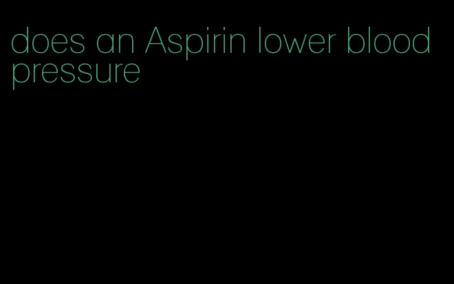 does an Aspirin lower blood pressure