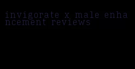 invigorate x male enhancement reviews