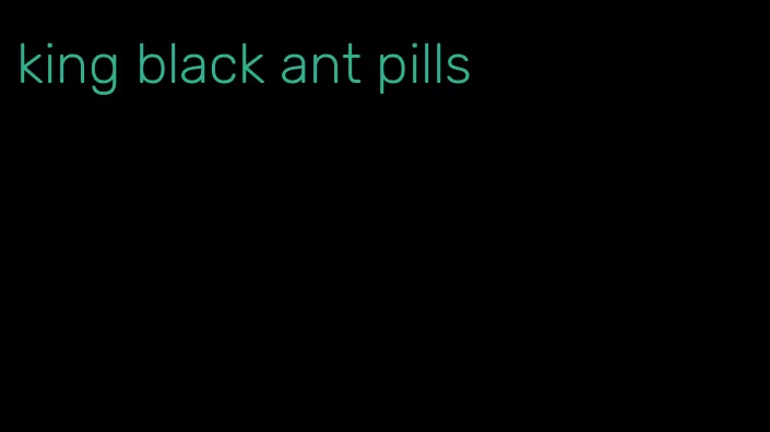 king black ant pills