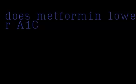 does metformin lower A1C