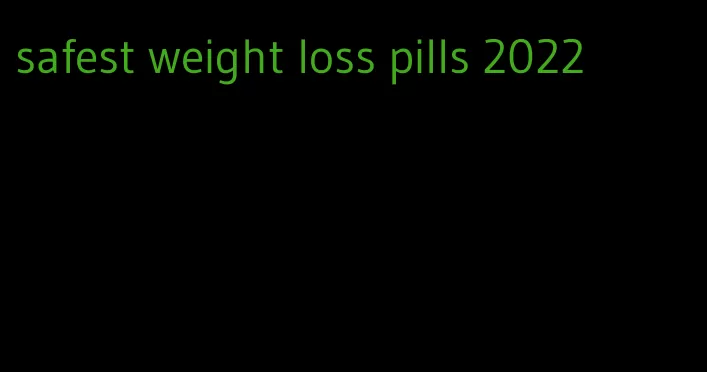 safest weight loss pills 2022