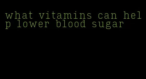 what vitamins can help lower blood sugar