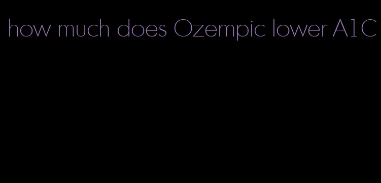 how much does Ozempic lower A1C