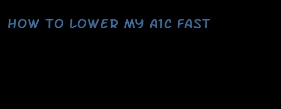how to lower my A1C fast