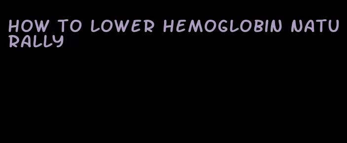 how to lower hemoglobin naturally