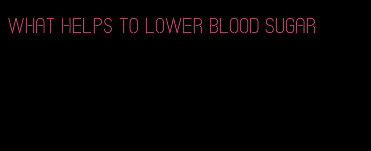 what helps to lower blood sugar