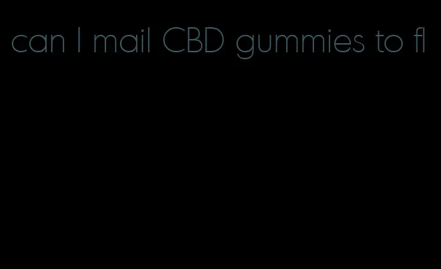 can I mail CBD gummies to fl