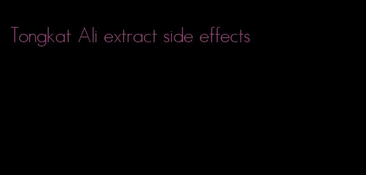 Tongkat Ali extract side effects
