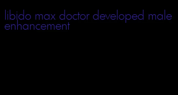 libido max doctor developed male enhancement