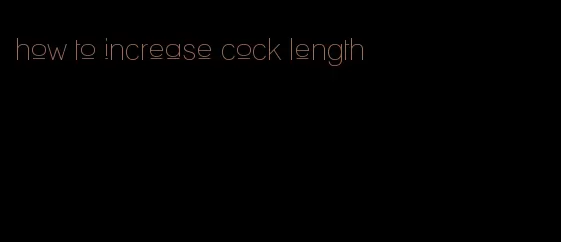 how to increase cock length