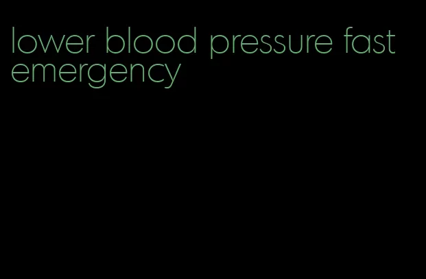 lower blood pressure fast emergency