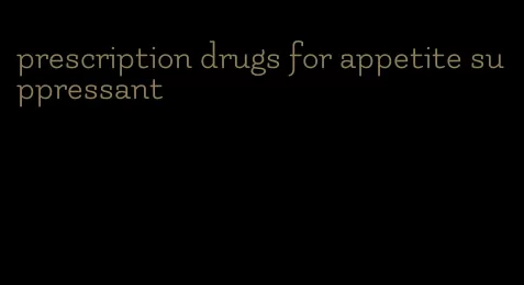 prescription drugs for appetite suppressant