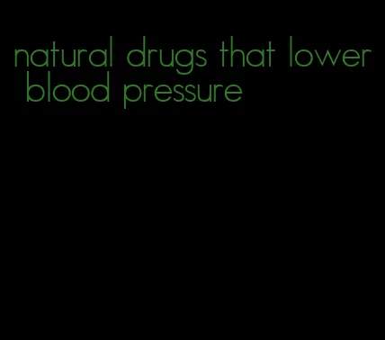 natural drugs that lower blood pressure