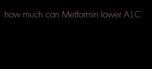 how much can Metformin lower A1C