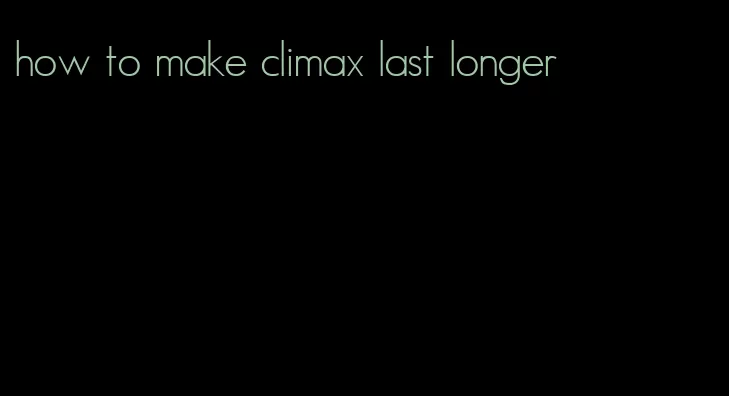 how to make climax last longer