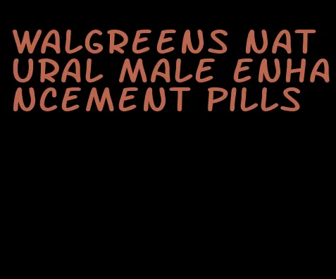 Walgreens natural male enhancement pills