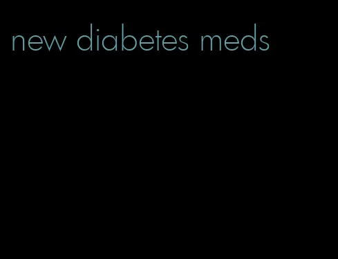 new diabetes meds
