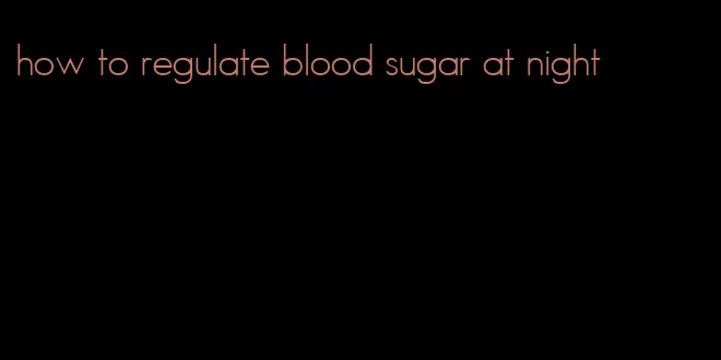 how to regulate blood sugar at night