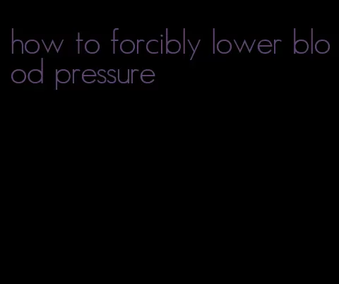 how to forcibly lower blood pressure