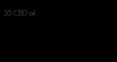 35 CBD oil