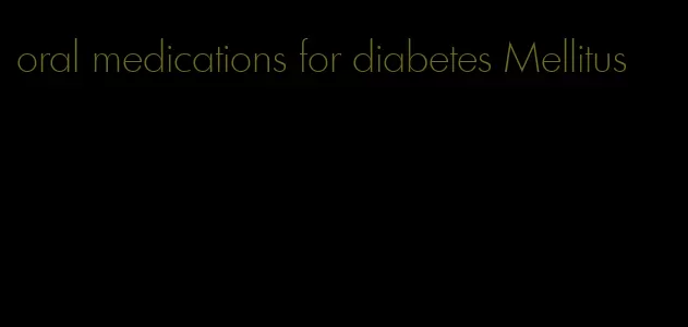 oral medications for diabetes Mellitus