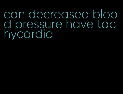 can decreased blood pressure have tachycardia