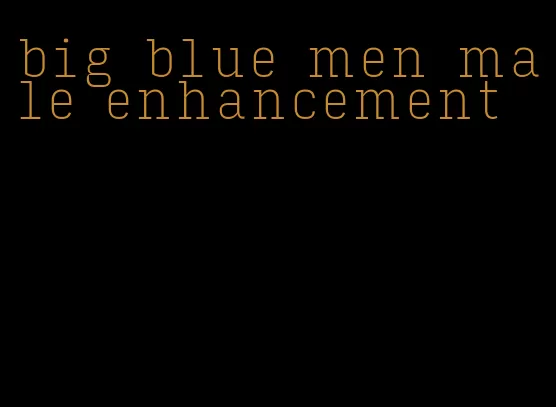 big blue men male enhancement