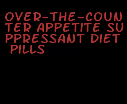 over-the-counter appetite suppressant diet pills