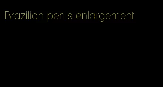 Brazilian penis enlargement