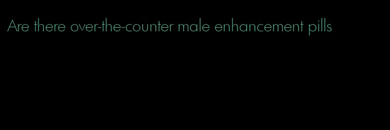 Are there over-the-counter male enhancement pills
