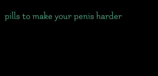 pills to make your penis harder