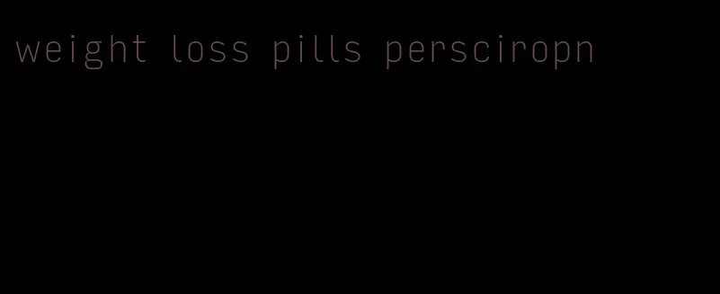 weight loss pills persciropn