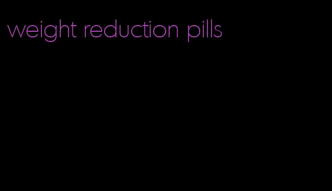 weight reduction pills