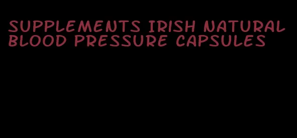 supplements Irish natural blood pressure capsules