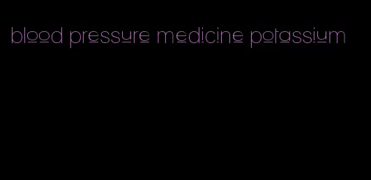 blood pressure medicine potassium
