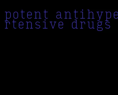 potent antihypertensive drugs